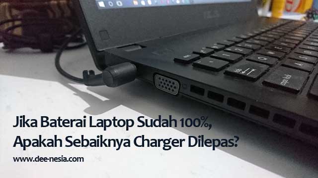Ketika Baterai Laptop Sudah 100%, Apakah Sebaiknya Charger Dilepas?