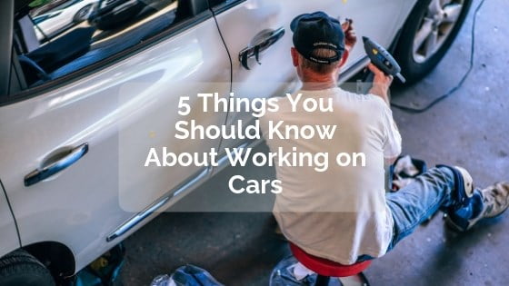 5 Things You Should Know About Working on Cars