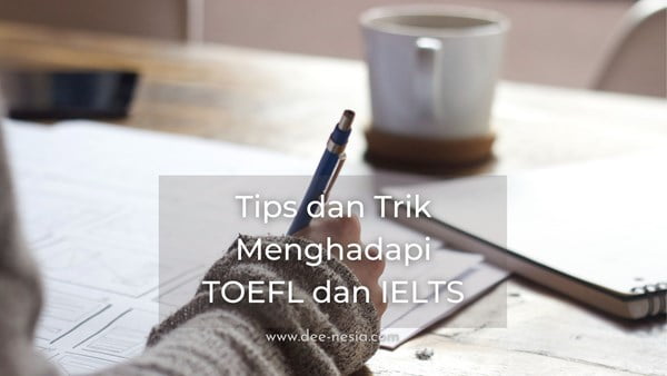 Tips dan Trik Menghadapi TOEFL dan IELTS